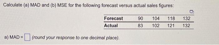Calculate (a) MAD and (b) MSE for the following