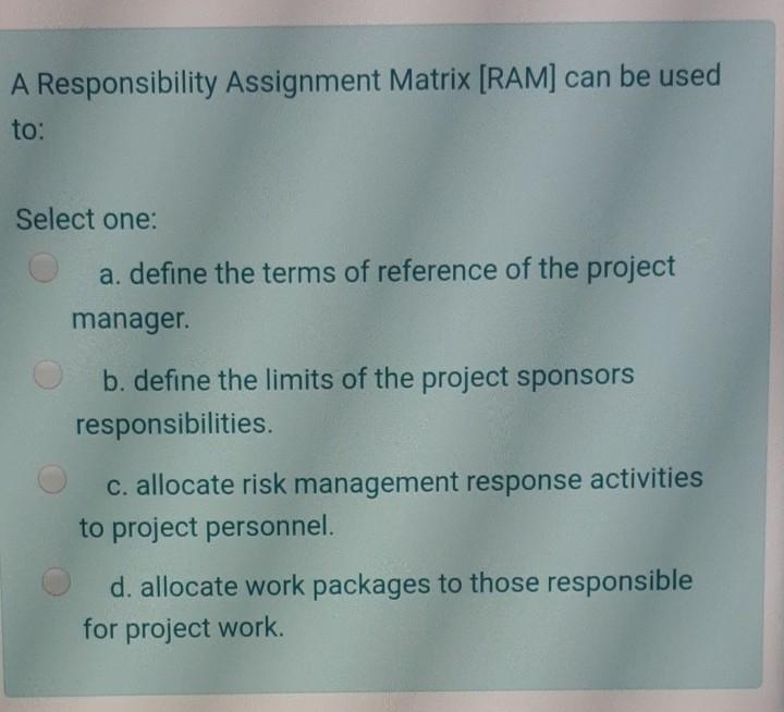 A Responsibility Assignment Matrix (RAM) can be