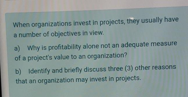 When organizations invest in projects, they