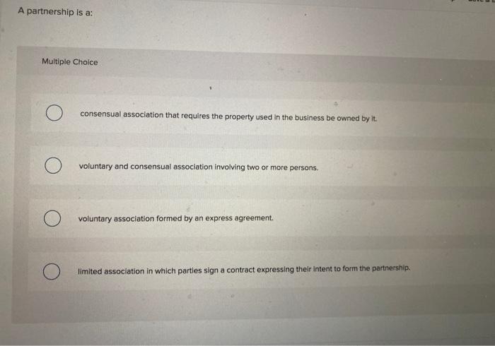 A partnership is a: Multiple Choice consensual