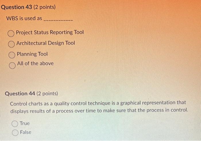 Question 43 ( 2 points) WBS is used as Project