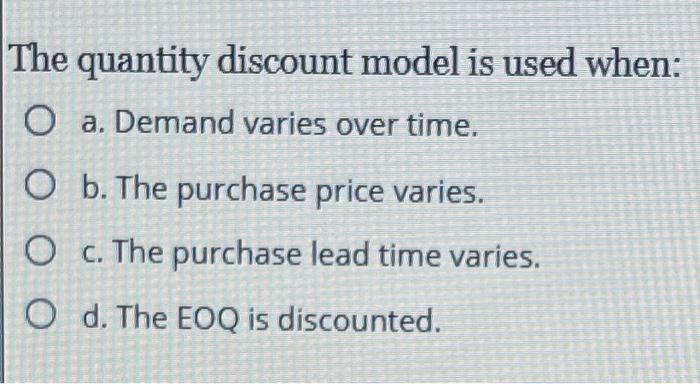 The quantity discount model is used when: O a.