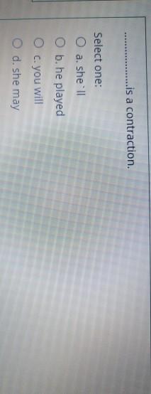 ..is a contraction. Select one: O a. she'll O b.