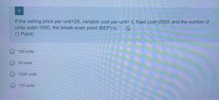 9 If the selling price per unit=25, variable cost