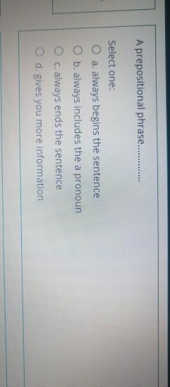 A prepositional phrase.......... Select one: O a.