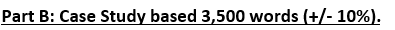 Part B: Case Study based 3,500 words (+/- 10%).
