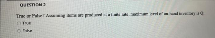 True or False? Assuming items are produced at a