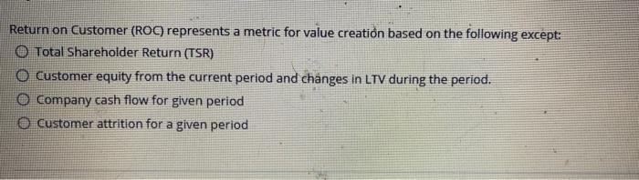 Please correct answer . Return on Customer (ROC)