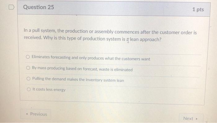 D Question 25 1 pts In a pull system, the
