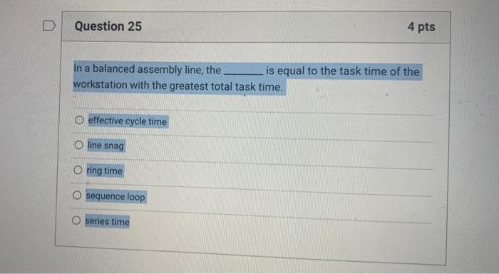 D Question 25 4 pts In a balanced assembly line,