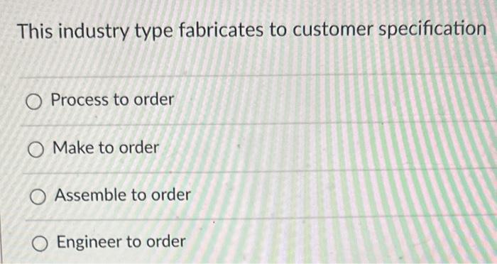 This industry type fabricates to customer