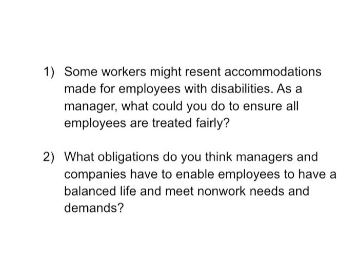 1) Some workers might resent accommodations made
