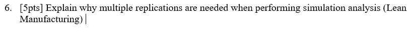 6. [5pts] Explain why multiple replications are