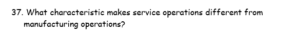 37. What characteristic makes service operations