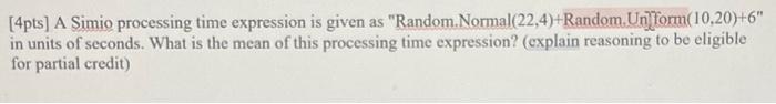 [4pts] A Simio processing time expression is
