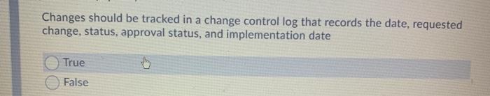 Changes should be tracked in a change control log