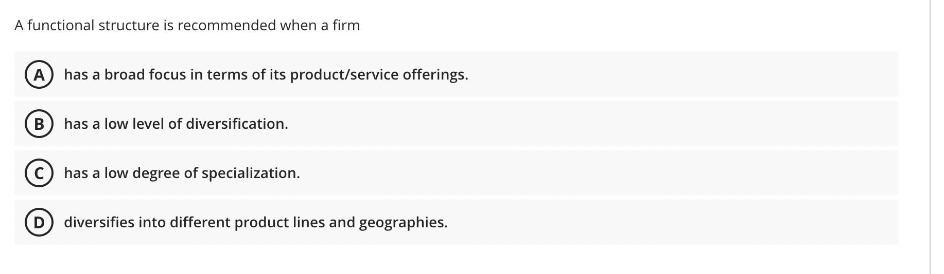 A functional structure is recommended when a firm
