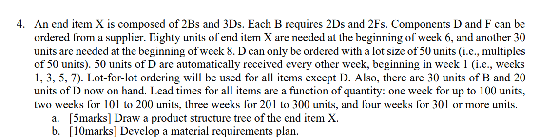 An end item X is composed of 2Bs and 3Ds. Each B
