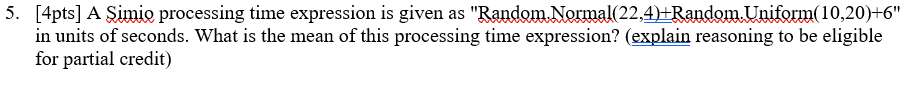 [4pts] A Simio processing time expression is