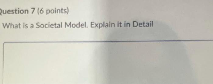 Question 7 (6 points) What is a Societal Model.