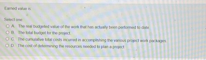 Earned value is Select one OA The real budgeted