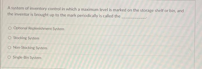 A system of inventory control in which a maximum