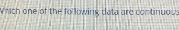 Vhich one of the following data are continuous 6.