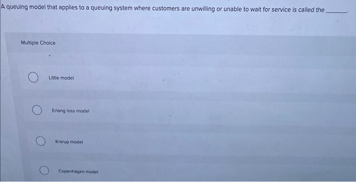 A queuing model that applies to a queuing system