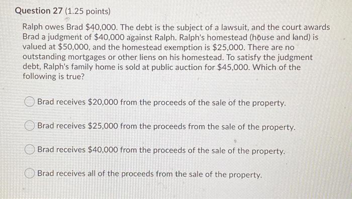 Question 27 (1.25 points) Ralph owes Brad