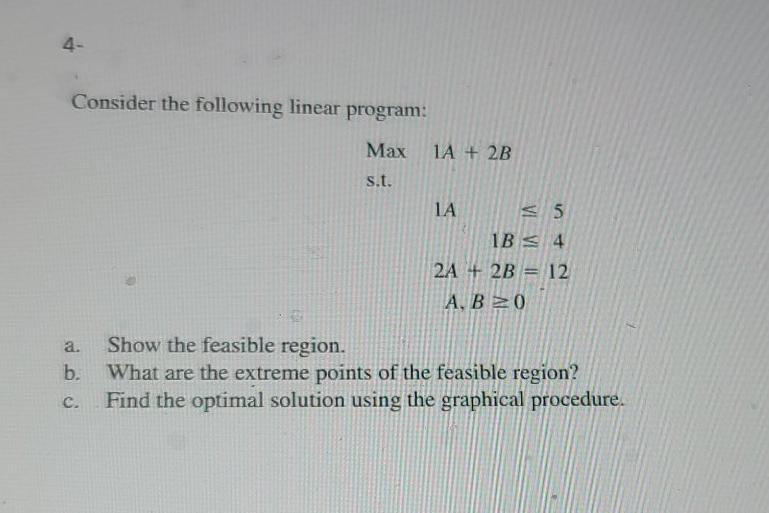 4- Consider the following linear program: Max 1A