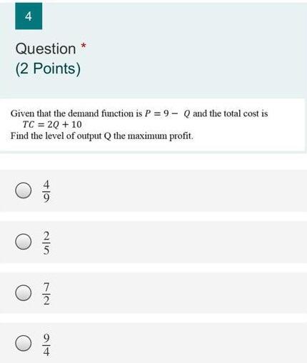 4 Question * (2 Points) Given that the demand
