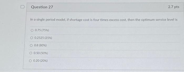 D Question 27 2.7 pts In a single period model,