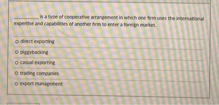 is a type of cooperative arrangement in which one