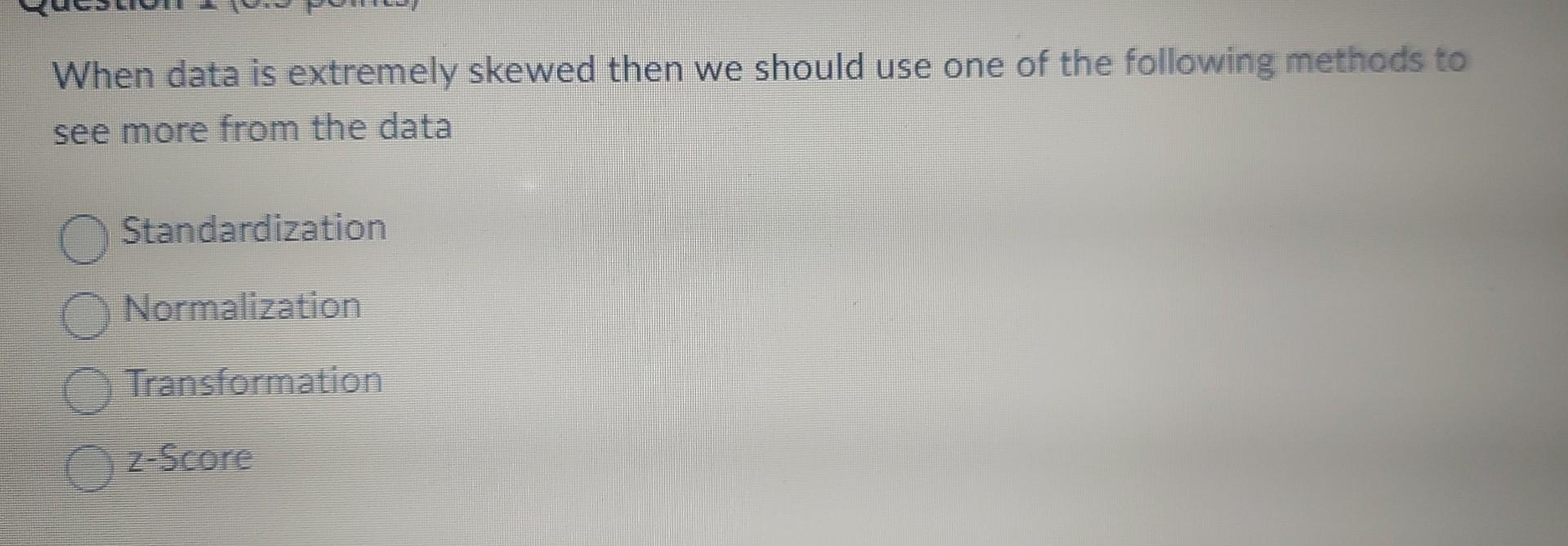 When data is extremely skewed then we should use
