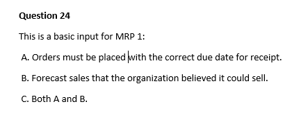 Question 24 This is a basic input for MRP 1: A.
