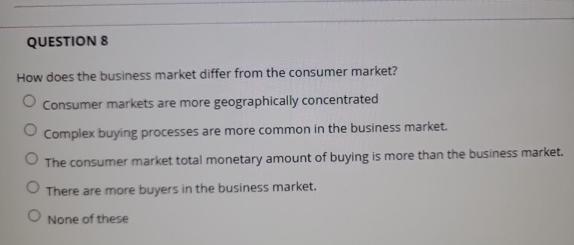 QUESTION 8 How does the business market differ