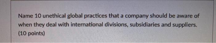 Name 10 unethical global practices that a company