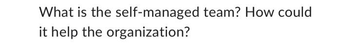 What is the self-managed team? How could it help