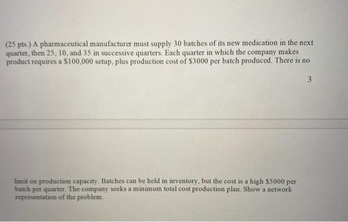 (25 pts.) A pharmaceutical manufacturer must