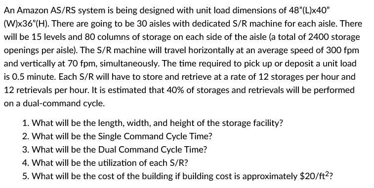 An Amazon AS/RS system is being designed with