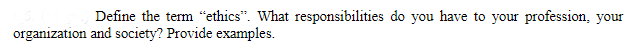 Define the term "ethics". What responsibilities