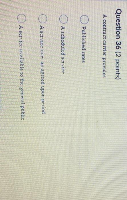 Question 36 (2 points) A contract carrier