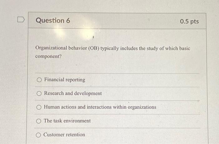 Question 6 0.5 pts Organizational behavior (OB)