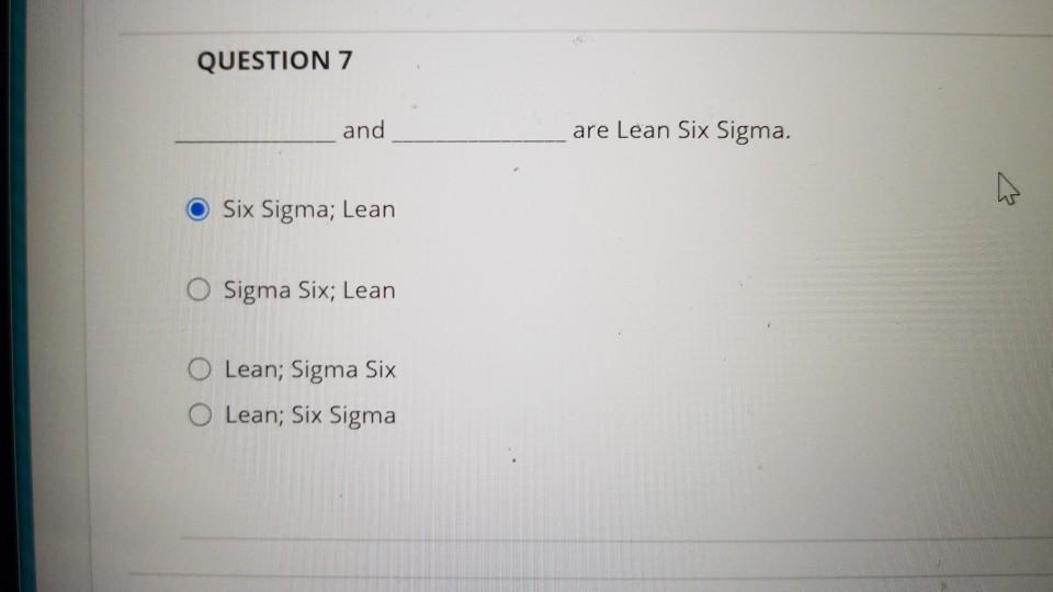 QUESTION 7 and are Lean Six Sigma. Six Sigma;