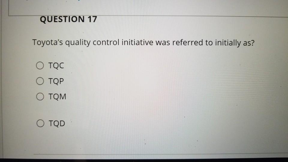 QUESTION 17 Toyota's quality control initiative