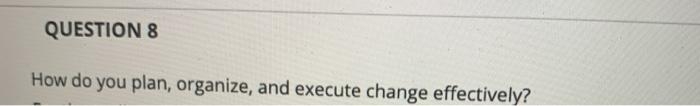 QUESTION 8 How do you plan, organize, and execute