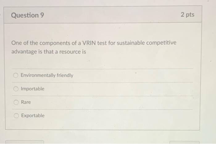 Question 9 2 pts One of the components of a VRIN