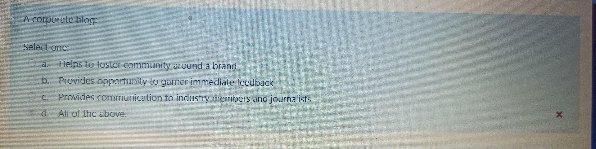 A corporate blog: Select one: a. Helps to foster