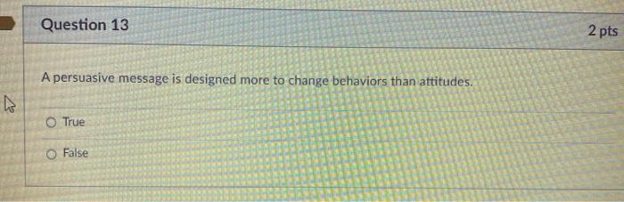 Question 13 2 pts A persuasive message is