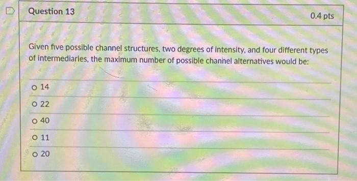 Question 13 0.4 pts Given five possible channel